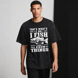 That's What I Do I Fish And I Know Things T–Shirt