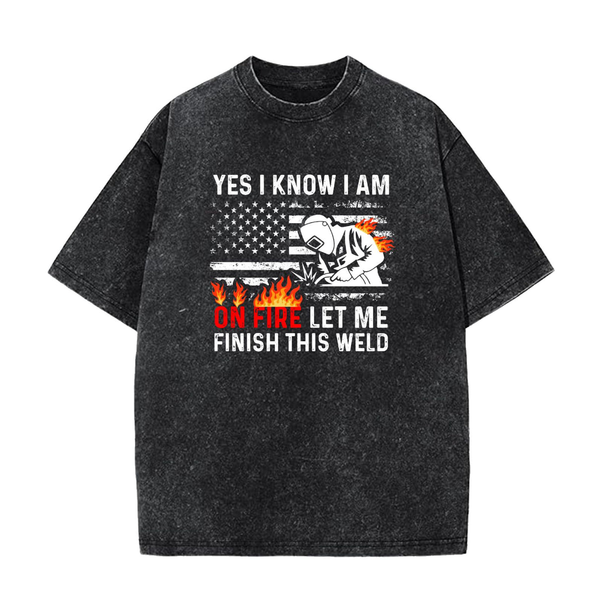 Yes I Know I Am On Fire Let Me Finish This Weld T–Shirt