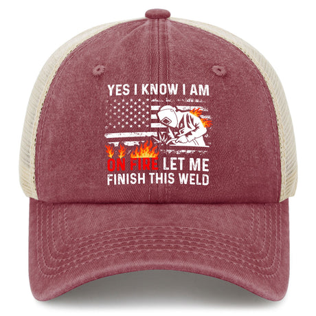 Yes I Know I Am On Fire Let Me Finish This Weld Trucker Hat
