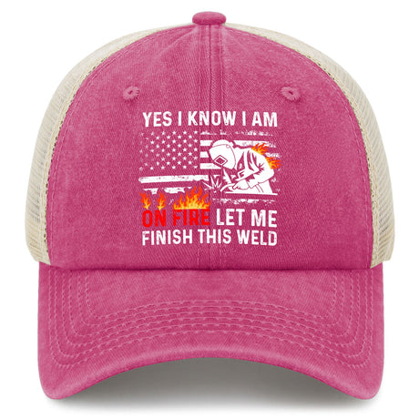 Yes I Know I Am On Fire Let Me Finish This Weld Trucker Hat