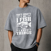 That's What I Do I Fish And I Know Things T–Shirt
