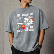 Yes I Know I Am On Fire Let Me Finish This Weld T–Shirt