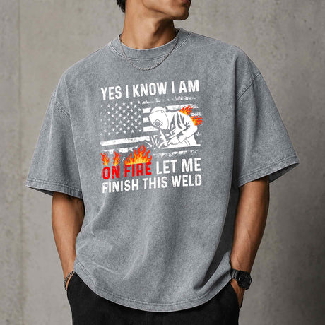 Yes I Know I Am On Fire Let Me Finish This Weld T–Shirt