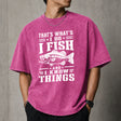 That's What I Do I Fish And I Know Things T–Shirt