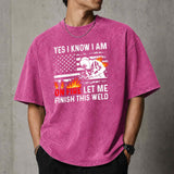 Yes I Know I Am On Fire Let Me Finish This Weld T–Shirt