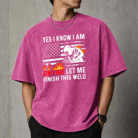 Yes I Know I Am On Fire Let Me Finish This Weld T–Shirt