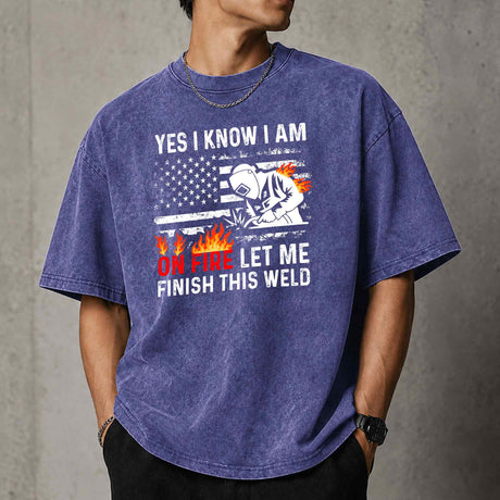 Yes I Know I Am On Fire Let Me Finish This Weld T–Shirt