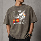 Yes I Know I Am On Fire Let Me Finish This Weld T–Shirt