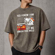 Yes I Know I Am On Fire Let Me Finish This Weld T–Shirt