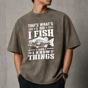 That's What I Do I Fish And I Know Things T–Shirt