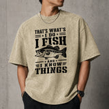 That's What I Do I Fish And I Know Things T–Shirt